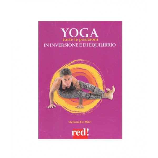 Yoga. Tutte le posizioni in inversione e di equilibrio