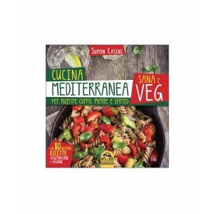 Cucina Mediterranea Sana e Veg per nutrire Corpo, Mente e Spirito