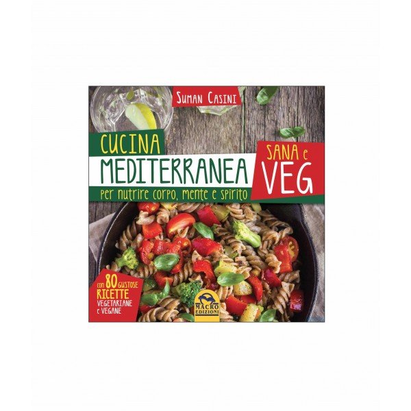 Cucina Mediterranea Sana e Veg per nutrire Corpo, Mente e Spirito
